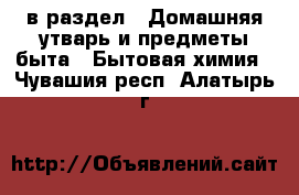  в раздел : Домашняя утварь и предметы быта » Бытовая химия . Чувашия респ.,Алатырь г.